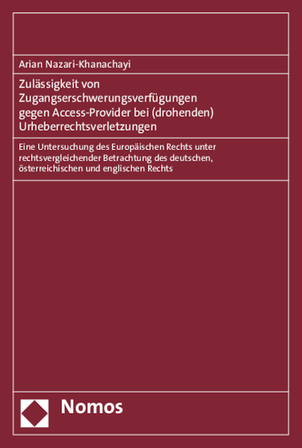 Zulässigkeit von Zugangserschwerungsverfügungen gegen Access-Provider bei (drohenden) Urheberrechtsverletzungen - Arian Nazari-Khanachayi