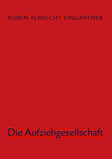 Die Aufziehgesellschaft - Ruben Albrecht Eingärtner