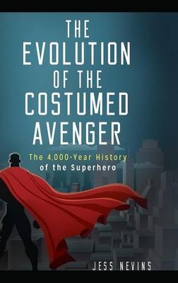 Evolution of the Costumed Avenger -  Nevins Jess Nevins