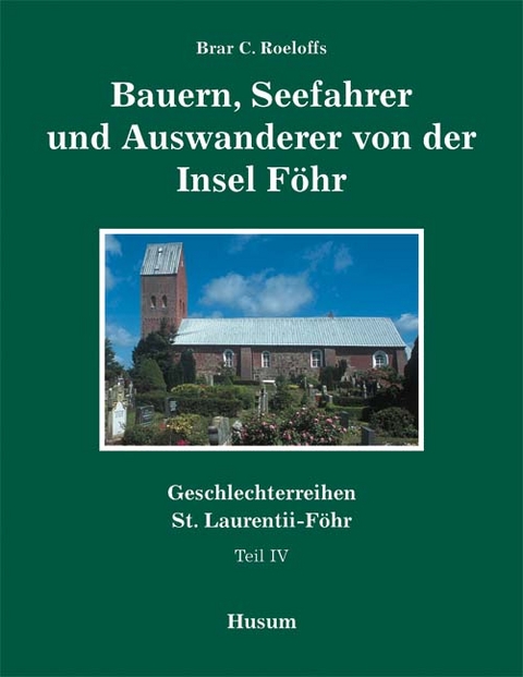 Geschlechterreihen St. Laurentii-Föhr / Bauern, Seefahrer und Auswanderer von der Insel Föhr - Brar C Roeloffs