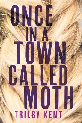 Once, in a Town Called Moth -  Trilby Kent