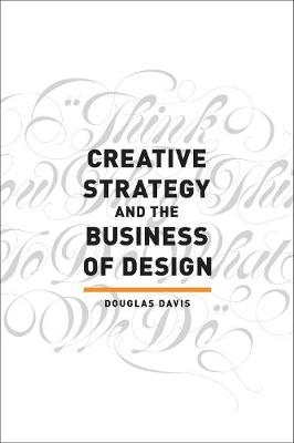 Creative Strategy and the Business of Design -  Douglas Davis