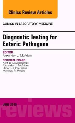 Diagnostic Testing for Enteric Pathogens, An Issue of Clinics in Laboratory Medicine - Alexander J. McAdam