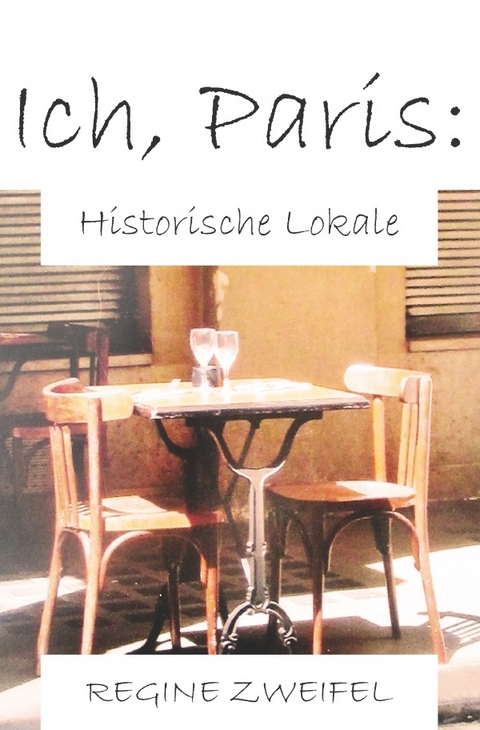 Ich, Paris: Historische Lokale - Regine Zweifel