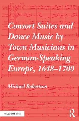 Consort Suites and Dance Music by Town Musicians in German-Speaking Europe, 1648-1700 -  Michael Robertson