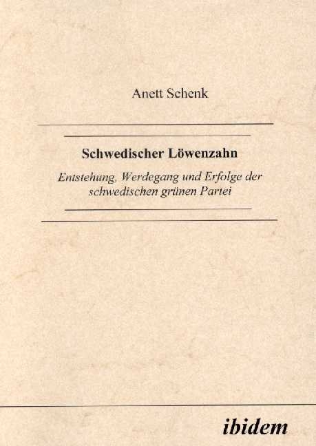 Schwedischer LÃ¶wenzahn. Entstehung, Werdegang und Erfolge der schwedischen grÃ¼nen Partei - Anett Schenk