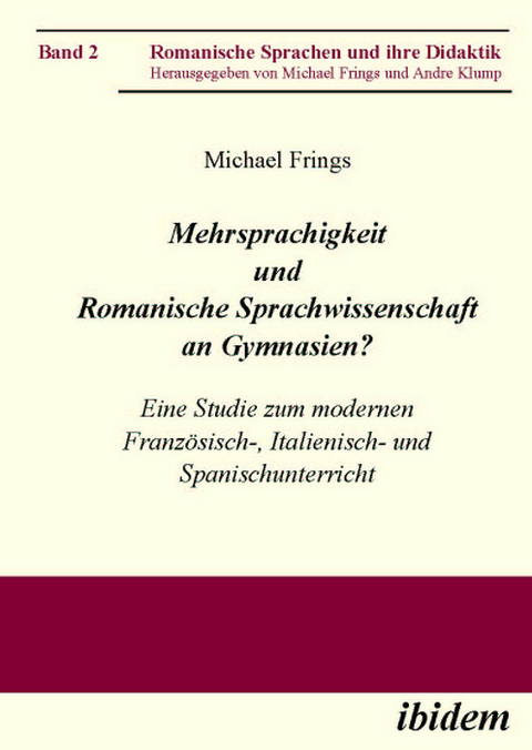 Mehrsprachigkeit und Romanische Sprachwissenschaft an Gymnasien? Eine Studie zum modernen Französisch-, Italienisch- und Spanischunterricht - Michael Frings