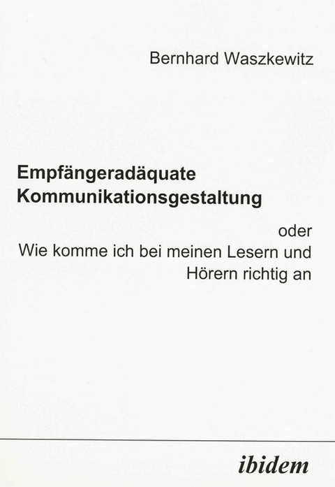 Empfängeradäquate Kommunikationsgestaltung - Bernhard Waszkewitz