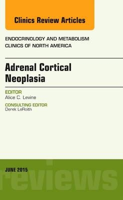 Adrenal Cortical Neoplasia, An Issue of Endocrinology and Metabolism Clinics of North America - Alice Levine