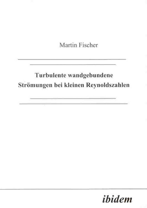 Turbulente wandgebundene Strömungen bei kleinen Reynoldszahlen - Martin Fischer