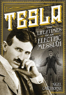 Tesla : The Life and Times of an Electric Messiah -  Nigel Cawthorne