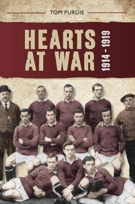 Hearts at War 1914-1919 -  Tom Purdie