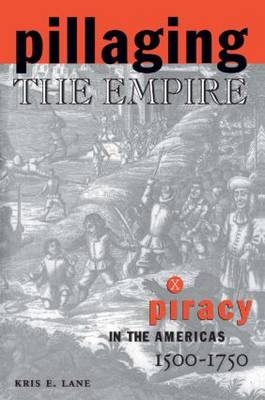 Pillaging the Empire: Piracy in the Americas, 1500-1750 - Kris E Lane, Robert M. Levine