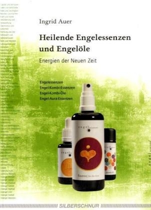 Heilende Engelessenzen und Engelöle - Ingrid Auer