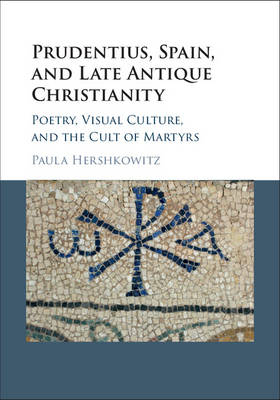 Prudentius, Spain, and Late Antique Christianity -  Paula Hershkowitz