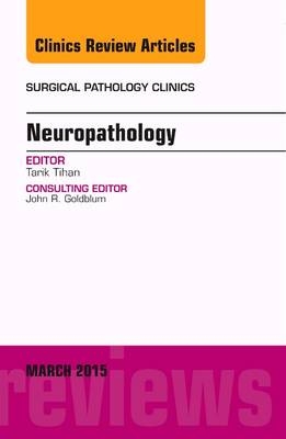 Neuropathology, An Issue of Surgical Pathology Clinics - Tarik Tihan