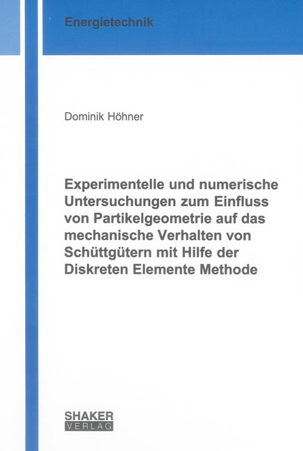Experimentelle und numerische Untersuchungen zum Einfluss von Partikelgeometrie auf das mechanische Verhalten von Schüttgütern mit Hilfe der Diskreten Elemente Methode - Dominik Höhner