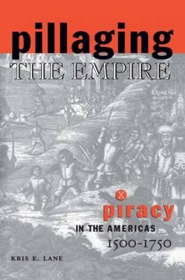 Pillaging the Empire: Piracy in the Americas, 1500-1750 - Kris E Lane, Robert M. Levine