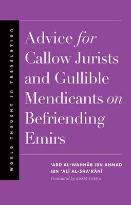 Advice for Callow Jurists and Gullible Mendicants on Befriending Emirs -  al-Sha'rani 'Abd al-Wahhab ibn Ahmad ibn 'Ali al-Sha'rani