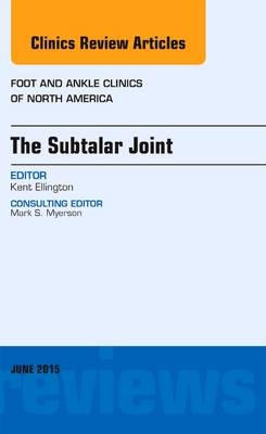The Subtalar Joint, An issue of Foot and Ankle Clinics of North America - Kent Ellington