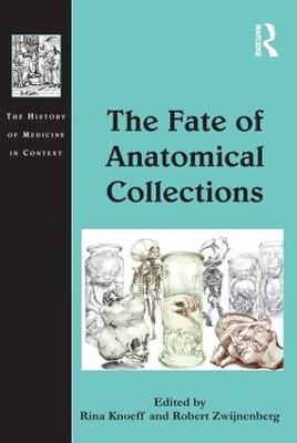 The Fate of Anatomical Collections - Rina Knoeff, Robert Zwijnenberg