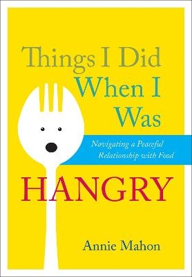 Things I Did When I Was Hangry - Annie Mahon