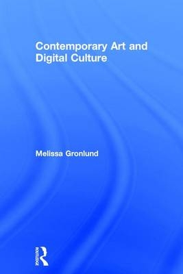 Contemporary Art and Digital Culture -  Melissa Gronlund