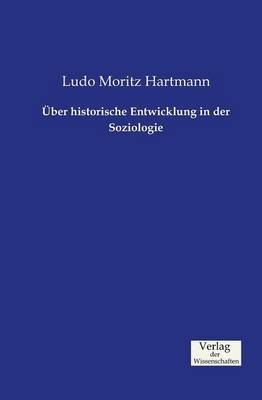 Ãber historische Entwicklung in der Soziologie - Ludo Moritz Hartmann