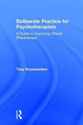 Deliberate Practice for Psychotherapists -  Tony Rousmaniere