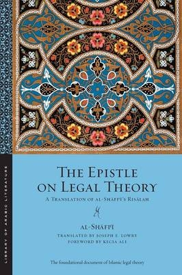 Epistle on Legal Theory -  Muhammad ibn Idris al-Shafi'i