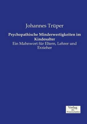 Psychopathische Minderwertigkeiten im Kindesalter - Johannes Trüper
