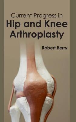 Current Progress in Hip and Knee Arthroplasty - 