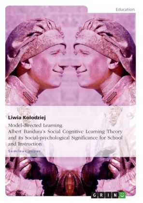 Model-directed Learning. Albert BanduraÂ¿s Social Cognitive Learning Theory and its Social-psychological Significance for School and Instruction - Liwia Kolodziej