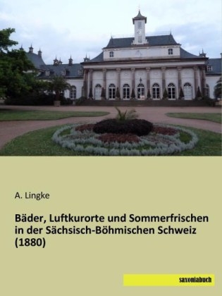 Bäder, Luftkurorte und Sommerfrischen in der Sächsisch-Böhmischen Schweiz (1880) - A. Lingke