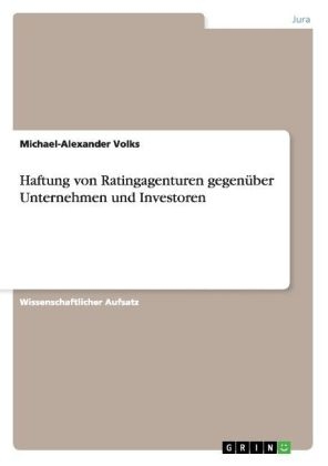 Haftung von Ratingagenturen gegenÃ¼ber Unternehmen und Investoren - Michael-Alexander Volks