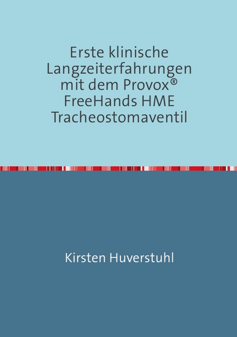 Erste klinische Langzeiterfahrungen mit dem Provox® FreeHands HME Tracheostomaventil - Kirsten Huverstuhl