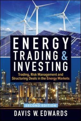 Energy Trading and Investing: Trading, Risk Management, and Structuring Deals in the Energy Market, Second Edition -  Davis W. Edwards