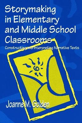 Storymaking in Elementary and Middle School Classrooms - Joanne M. Golden