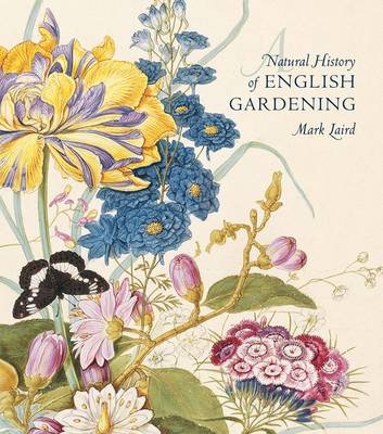 A Natural History of English Gardening - Mark Laird