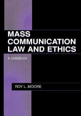 Mass Communication Law and Ethics - Roy Moore, Michael Murray