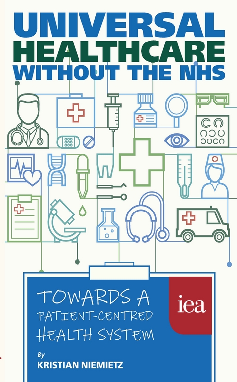 Universal Healthcare without the NHS: Towards a Patient-Centred Health System -  Kristian Niemietz