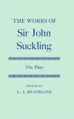 The Works of Sir John Suckling: The PLays - John Suckling