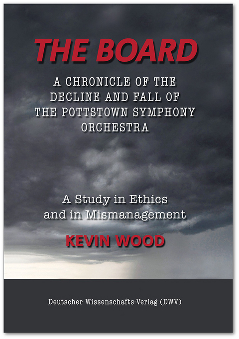 The Board. A chronicle of the decline and fall of the Pottstown Symphony Orchestra - Kevin Wood