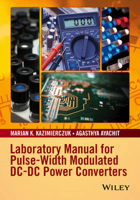 Laboratory Manual for Pulse-Width Modulated DC-DC Power Converters - Marian K. Kazimierczuk, Agasthya Ayachit