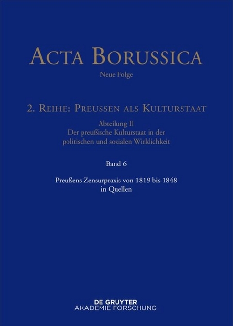 Acta Borussica - Neue Folge. Preußen als Kulturstaat. Der preußische... / Preußens Zensurpraxis von 1819 bis 1848 in Quellen - 