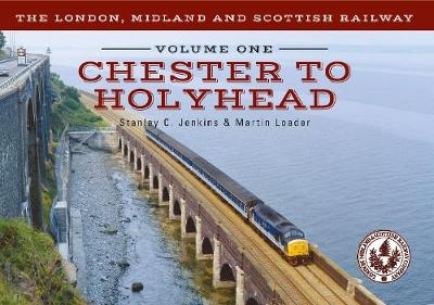 The London, Midland and Scottish Railway Volume One Chester to Holyhead - Stanley C. Jenkins, Martin Loader