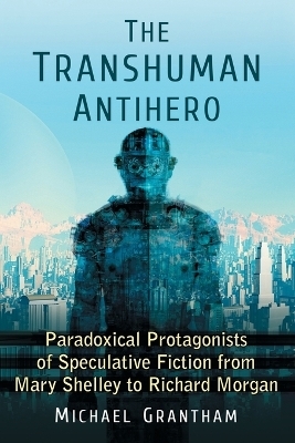 The Transhuman Antihero - Michael Grantham
