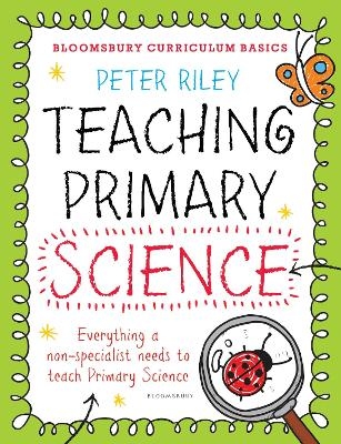 Bloomsbury Curriculum Basics: Teaching Primary Science - Peter Riley