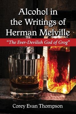 Alcohol in the Writings of Herman Melville - Corey Evan Thompson