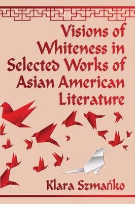 Visions of Whiteness in Selected Works of Asian American Literature - Klara Szmańko